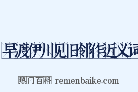 早渡伊川见旧邻作近义词是什么意思的图片